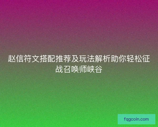赵信符文搭配推荐及玩法解析助你轻松征战召唤师峡谷 赵信符文搭配推荐及玩法解析助你轻松征战召唤师峡谷