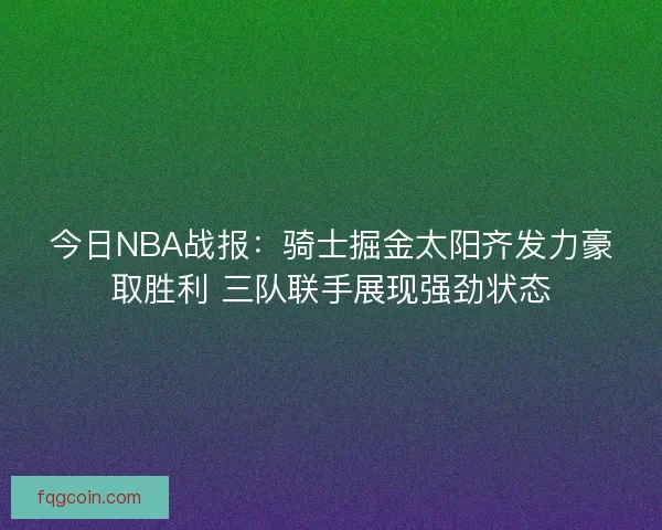 今日NBA战报：骑士掘金太阳齐发力豪取胜利 三队联手展现强劲状态